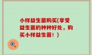 小样益生菌购买(享受益生菌的种种好处，购买小样益生菌！)
