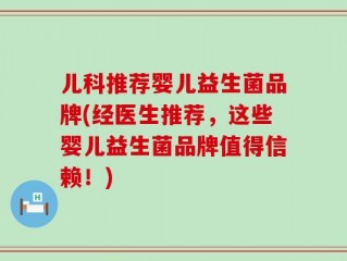 儿科推荐婴儿益生菌品牌(经医生推荐，这些婴儿益生菌品牌值得信赖！)