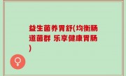 益生菌养胃舒(均衡肠道菌群 乐享健康胃肠)