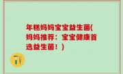 年糕妈妈宝宝益生菌(妈妈推荐：宝宝健康首选益生菌！)