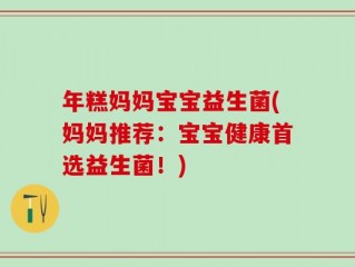 年糕妈妈宝宝益生菌(妈妈推荐：宝宝健康首选益生菌！)
