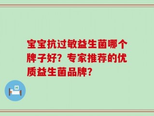 宝宝抗过敏益生菌哪个牌子好？专家推荐的优质益生菌品牌？