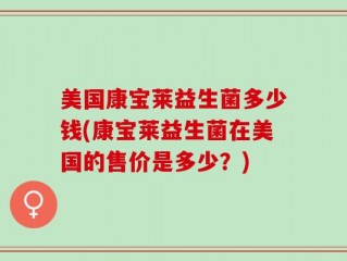 美国康宝莱益生菌多少钱(康宝莱益生菌在美国的售价是多少？)