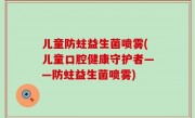 儿童防蛀益生菌喷雾(儿童口腔健康守护者——防蛀益生菌喷雾)