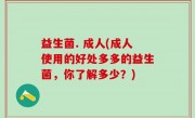 益生菌. 成人(成人使用的好处多多的益生菌，你了解多少？)