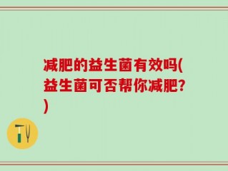 减肥的益生菌有效吗(益生菌可否帮你减肥？)