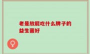 老是放屁吃什么牌子的益生菌好