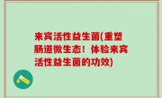 来宾活性益生菌(重塑肠道微生态！体验来宾活性益生菌的功效)