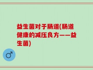 益生菌对于肠道(肠道健康的减压良方——益生菌)