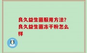 良久益生菌服用方法？良久益生菌冻干粉怎么样