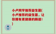 小卢同学推荐益生菌(小卢推荐的益生菌，让你拥有更健康的肠道！)