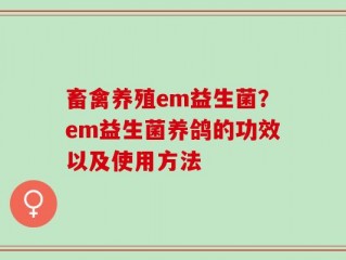 畜禽养殖em益生菌？em益生菌养鸽的功效以及使用方法