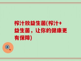 榨汁放益生菌(榨汁+益生菌，让你的健康更有保障)