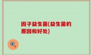 因子益生菌(益生菌的原因和好处)