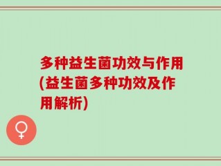 多种益生菌功效与作用(益生菌多种功效及作用解析)