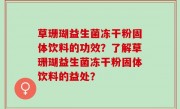 草珊瑚益生菌冻干粉固体饮料的功效？了解草珊瑚益生菌冻干粉固体饮料的益处？