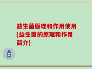 益生菌原理和作用使用(益生菌的原理和作用简介)