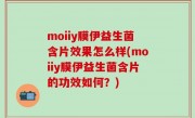 moiiy膜伊益生菌含片效果怎么样(moiiy膜伊益生菌含片的功效如何？)