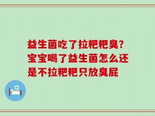 益生菌吃了拉粑粑臭？宝宝喝了益生菌怎么还是不拉粑粑只放臭屁