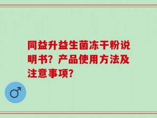 同益升益生菌冻干粉说明书？产品使用方法及注意事项？