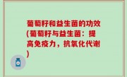 葡萄籽和益生菌的功效(葡萄籽与益生菌：提高免疫力，抗氧化代谢)