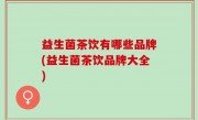 益生菌茶饮有哪些品牌(益生菌茶饮品牌大全)