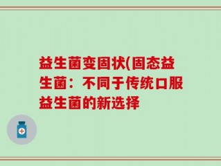 益生菌变固状(固态益生菌：不同于传统口服益生菌的新选择