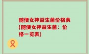随便女神益生菌价格表(随便女神益生菌：价格一览表)