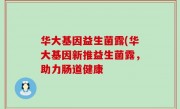 华大基因益生菌露(华大基因新推益生菌露，助力肠道健康