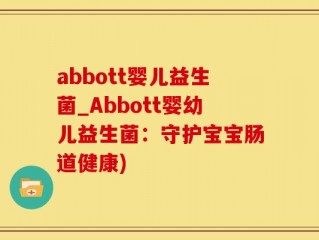 abbott婴儿益生菌_Abbott婴幼儿益生菌：守护宝宝肠道健康)