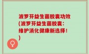 波罗芬益生菌胶囊功效(波罗芬益生菌胶囊：维护消化健康新选择！)