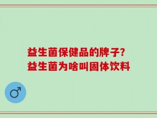 益生菌保健品的牌子？益生菌为啥叫固体饮料