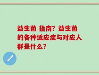 益生菌 指南？益生菌的各种适应症与对应人群是什么？