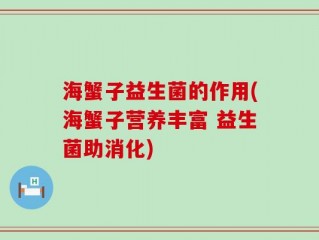 海蟹子益生菌的作用(海蟹子营养丰富 益生菌助消化)