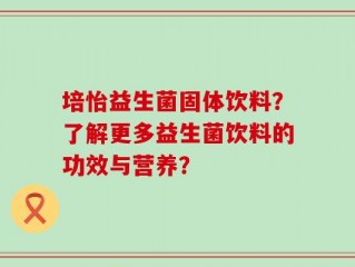 培怡益生菌固体饮料？了解更多益生菌饮料的功效与营养？