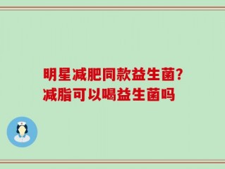 明星减肥同款益生菌？减脂可以喝益生菌吗