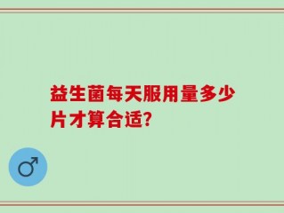 益生菌每天服用量多少片才算合适？