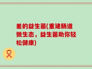 差的益生菌(重建肠道微生态，益生菌助你轻松健康)