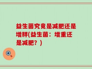 益生菌究竟是减肥还是增胖(益生菌：增重还是减肥？)