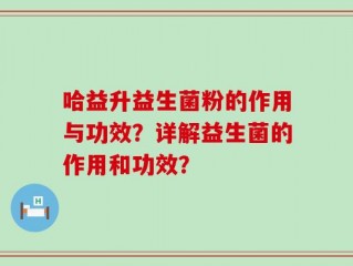 哈益升益生菌粉的作用与功效？详解益生菌的作用和功效？