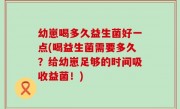 幼崽喝多久益生菌好一点(喝益生菌需要多久？给幼崽足够的时间吸收益菌！)