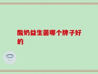 酸奶益生菌哪个牌子好的