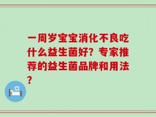 一周岁宝宝消化不良吃什么益生菌好？专家推荐的益生菌品牌和用法？