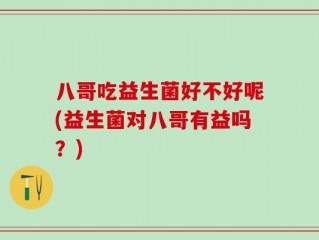 八哥吃益生菌好不好呢(益生菌对八哥有益吗？)