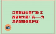 江西省益生菌厂家(江西省益生菌厂商——为您的健康保驾护航)