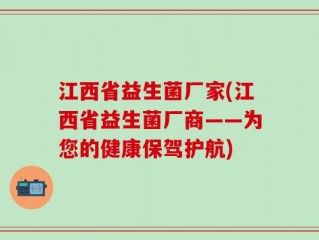江西省益生菌厂家(江西省益生菌厂商——为您的健康保驾护航)