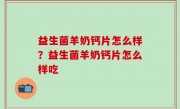 益生菌羊奶钙片怎么样？益生菌羊奶钙片怎么样吃