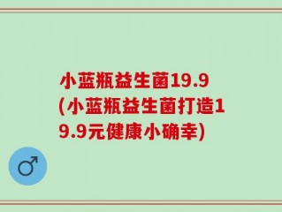 小蓝瓶益生菌19.9(小蓝瓶益生菌打造19.9元健康小确幸)