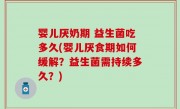 婴儿厌奶期 益生菌吃多久(婴儿厌食期如何缓解？益生菌需持续多久？)