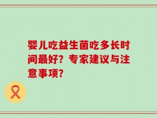 婴儿吃益生菌吃多长时间最好？专家建议与注意事项？